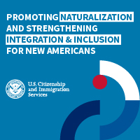 Promoting naturalization and strengthening integration and inclusion for new Americans.